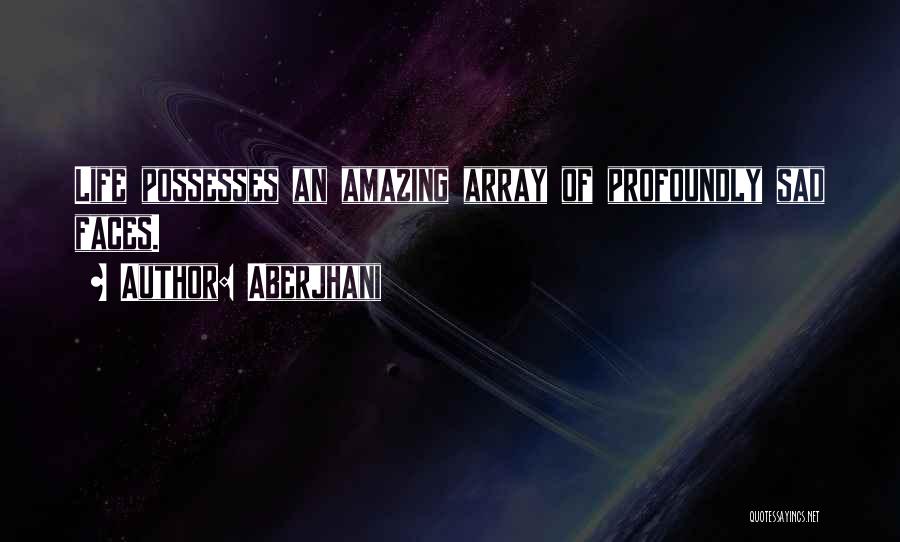 Aberjhani Quotes: Life Possesses An Amazing Array Of Profoundly Sad Faces.