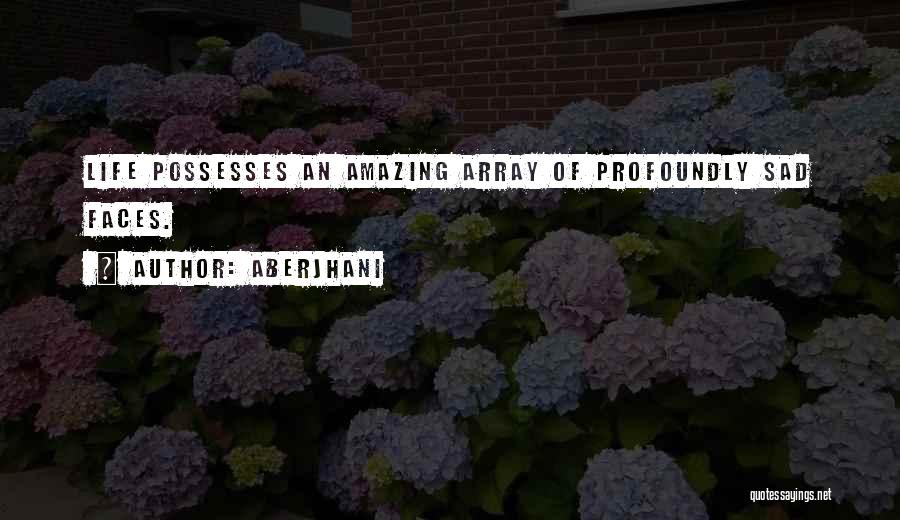 Aberjhani Quotes: Life Possesses An Amazing Array Of Profoundly Sad Faces.