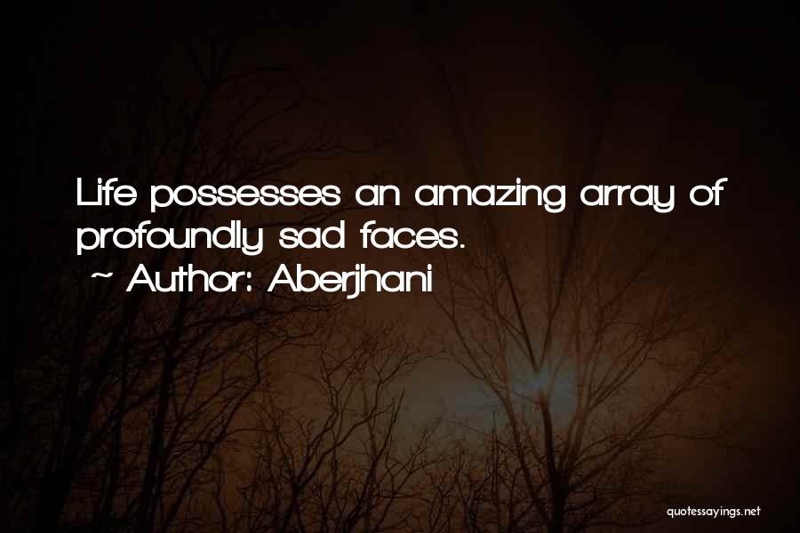 Aberjhani Quotes: Life Possesses An Amazing Array Of Profoundly Sad Faces.