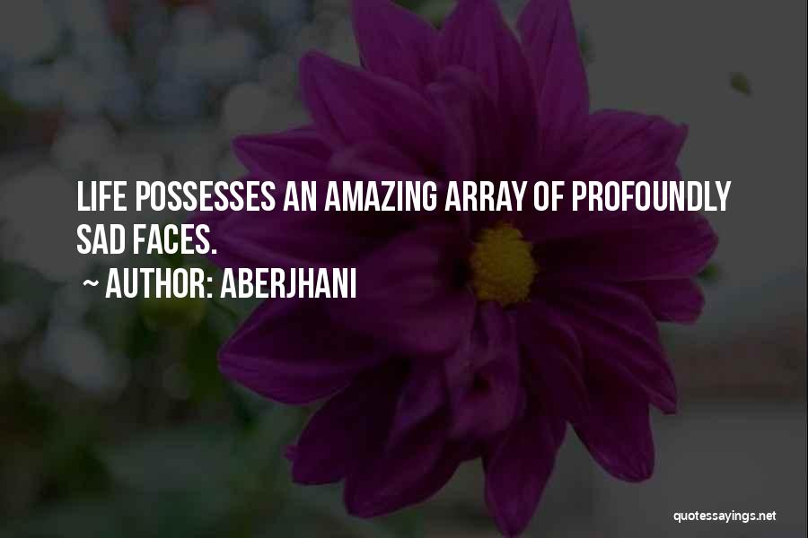 Aberjhani Quotes: Life Possesses An Amazing Array Of Profoundly Sad Faces.