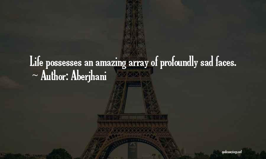 Aberjhani Quotes: Life Possesses An Amazing Array Of Profoundly Sad Faces.