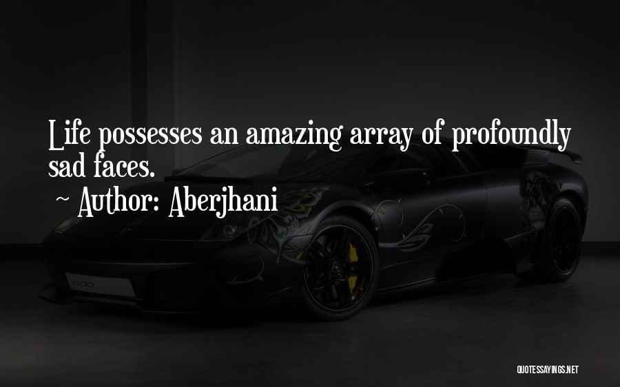 Aberjhani Quotes: Life Possesses An Amazing Array Of Profoundly Sad Faces.