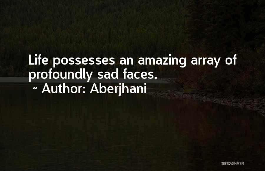 Aberjhani Quotes: Life Possesses An Amazing Array Of Profoundly Sad Faces.