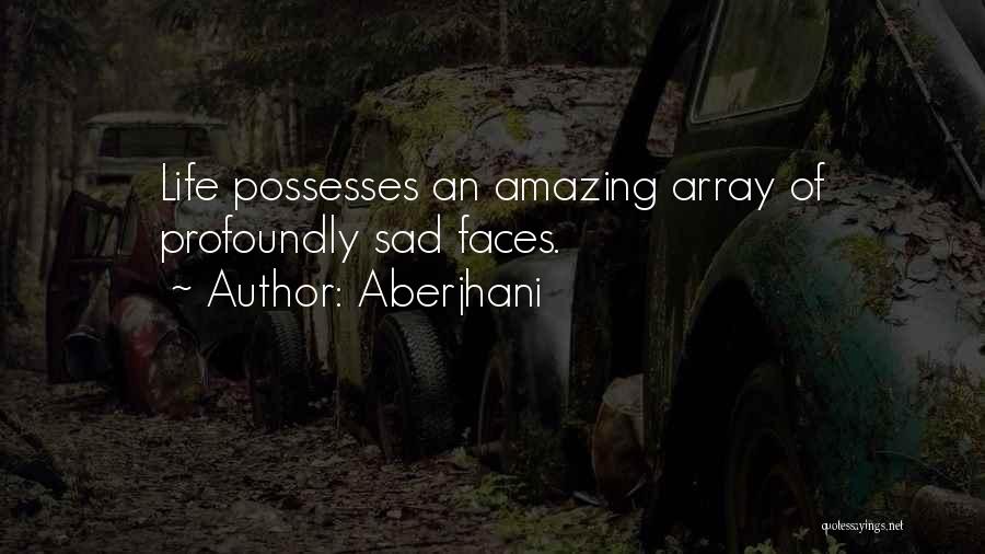 Aberjhani Quotes: Life Possesses An Amazing Array Of Profoundly Sad Faces.