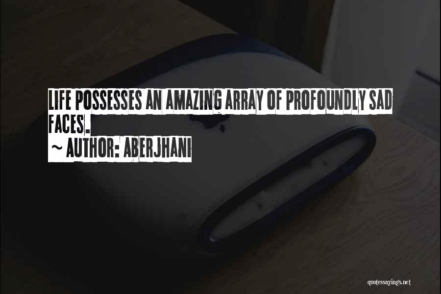 Aberjhani Quotes: Life Possesses An Amazing Array Of Profoundly Sad Faces.