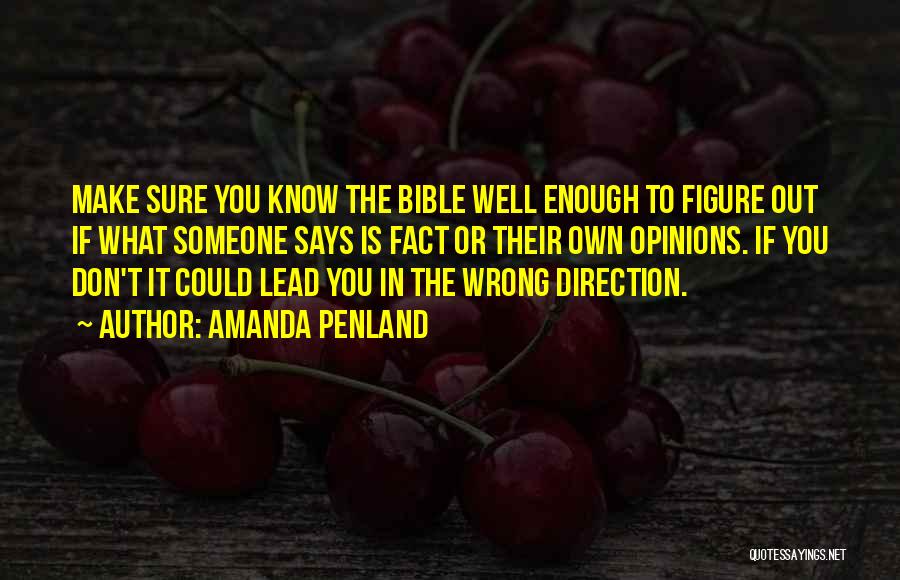 Amanda Penland Quotes: Make Sure You Know The Bible Well Enough To Figure Out If What Someone Says Is Fact Or Their Own