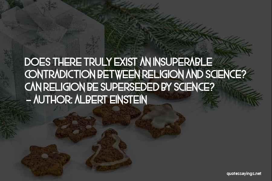 Albert Einstein Quotes: Does There Truly Exist An Insuperable Contradiction Between Religion And Science? Can Religion Be Superseded By Science?