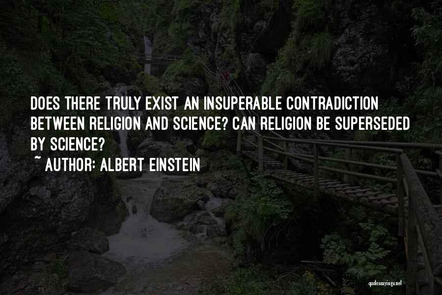 Albert Einstein Quotes: Does There Truly Exist An Insuperable Contradiction Between Religion And Science? Can Religion Be Superseded By Science?