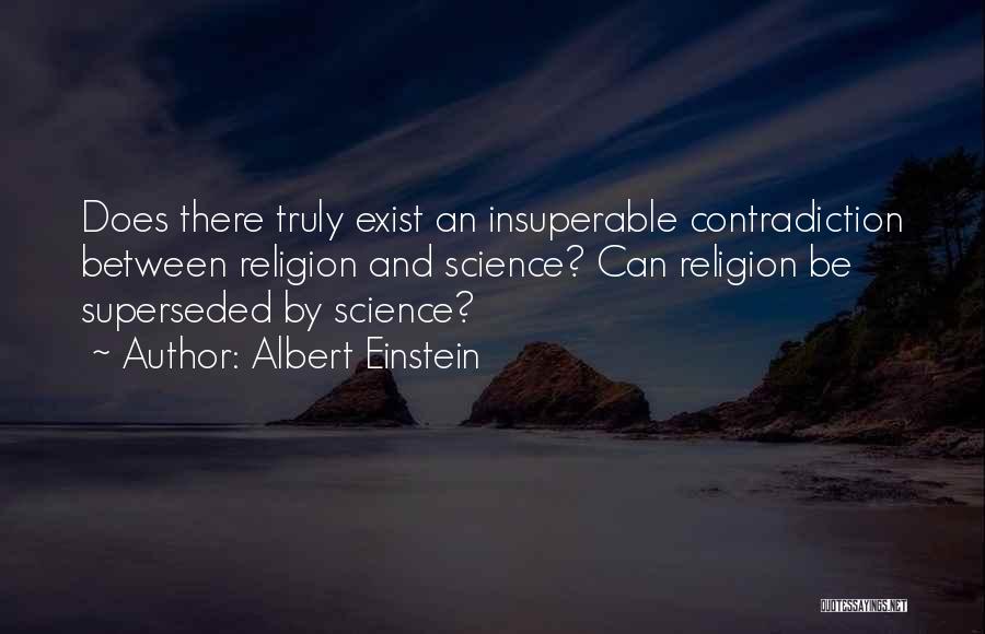 Albert Einstein Quotes: Does There Truly Exist An Insuperable Contradiction Between Religion And Science? Can Religion Be Superseded By Science?