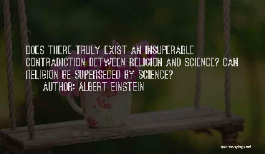 Albert Einstein Quotes: Does There Truly Exist An Insuperable Contradiction Between Religion And Science? Can Religion Be Superseded By Science?
