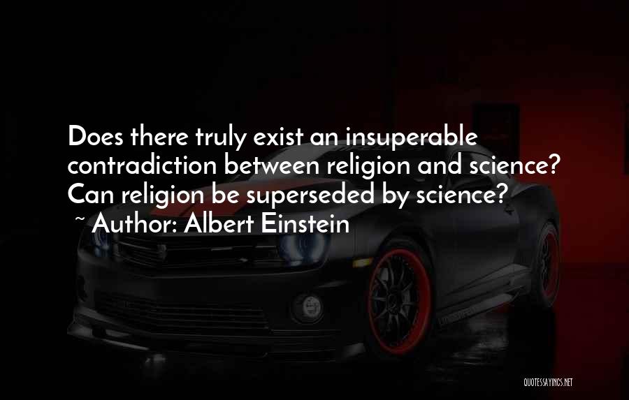 Albert Einstein Quotes: Does There Truly Exist An Insuperable Contradiction Between Religion And Science? Can Religion Be Superseded By Science?