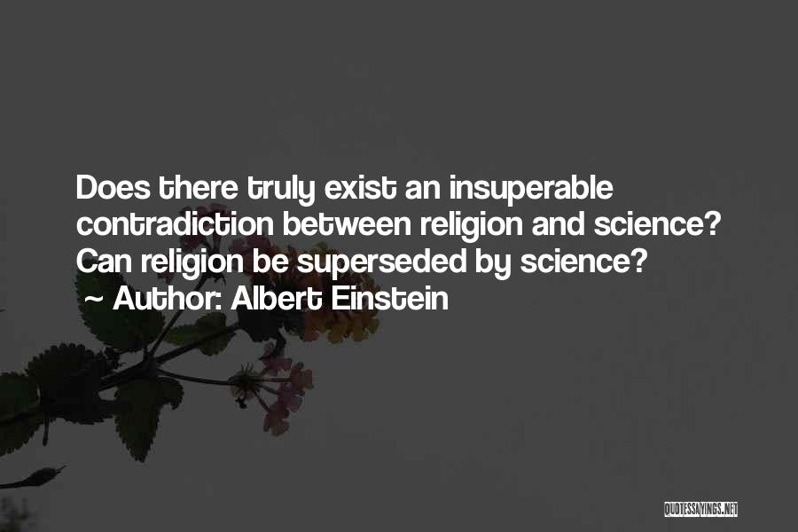 Albert Einstein Quotes: Does There Truly Exist An Insuperable Contradiction Between Religion And Science? Can Religion Be Superseded By Science?