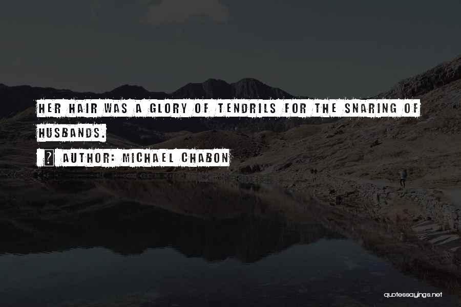 Michael Chabon Quotes: Her Hair Was A Glory Of Tendrils For The Snaring Of Husbands.