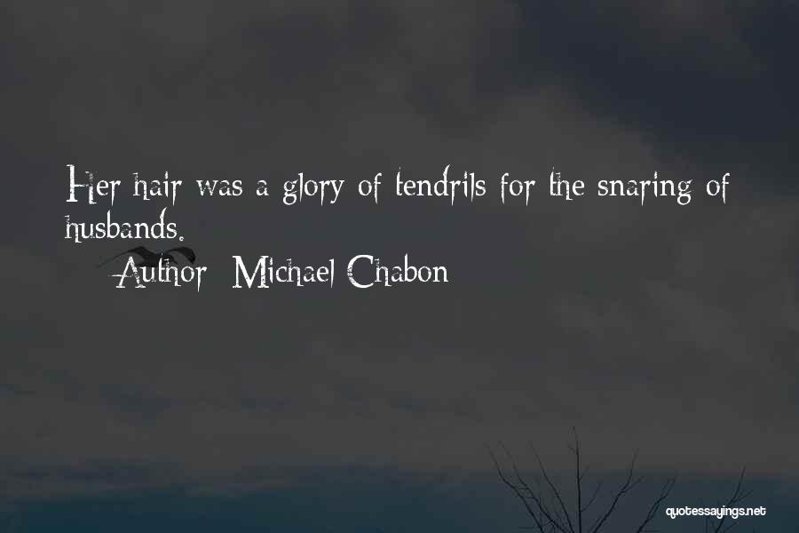 Michael Chabon Quotes: Her Hair Was A Glory Of Tendrils For The Snaring Of Husbands.