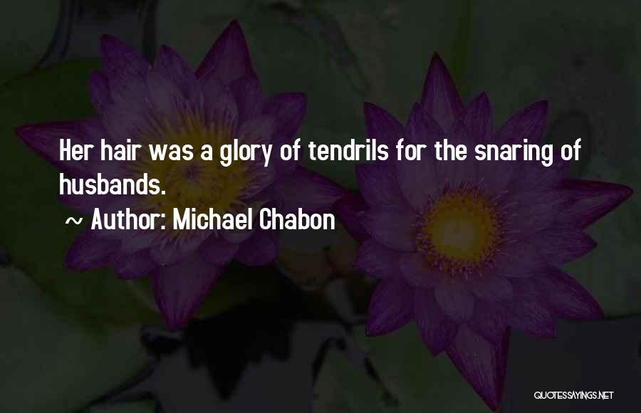Michael Chabon Quotes: Her Hair Was A Glory Of Tendrils For The Snaring Of Husbands.