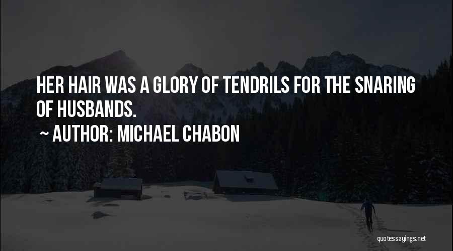 Michael Chabon Quotes: Her Hair Was A Glory Of Tendrils For The Snaring Of Husbands.