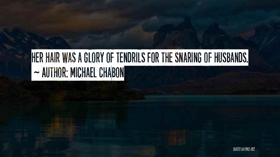 Michael Chabon Quotes: Her Hair Was A Glory Of Tendrils For The Snaring Of Husbands.