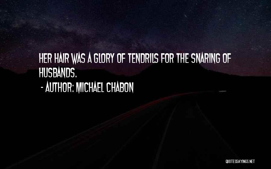 Michael Chabon Quotes: Her Hair Was A Glory Of Tendrils For The Snaring Of Husbands.