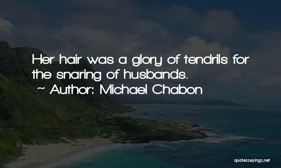 Michael Chabon Quotes: Her Hair Was A Glory Of Tendrils For The Snaring Of Husbands.