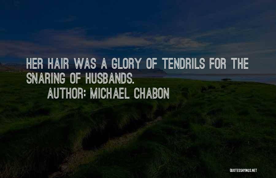 Michael Chabon Quotes: Her Hair Was A Glory Of Tendrils For The Snaring Of Husbands.