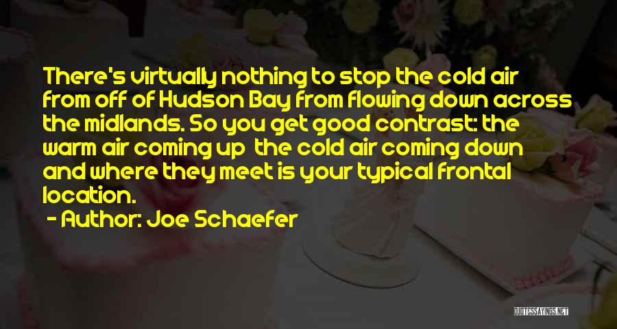 Joe Schaefer Quotes: There's Virtually Nothing To Stop The Cold Air From Off Of Hudson Bay From Flowing Down Across The Midlands. So