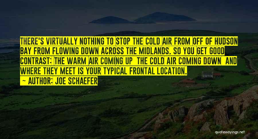 Joe Schaefer Quotes: There's Virtually Nothing To Stop The Cold Air From Off Of Hudson Bay From Flowing Down Across The Midlands. So