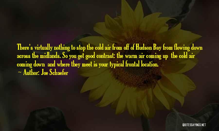 Joe Schaefer Quotes: There's Virtually Nothing To Stop The Cold Air From Off Of Hudson Bay From Flowing Down Across The Midlands. So