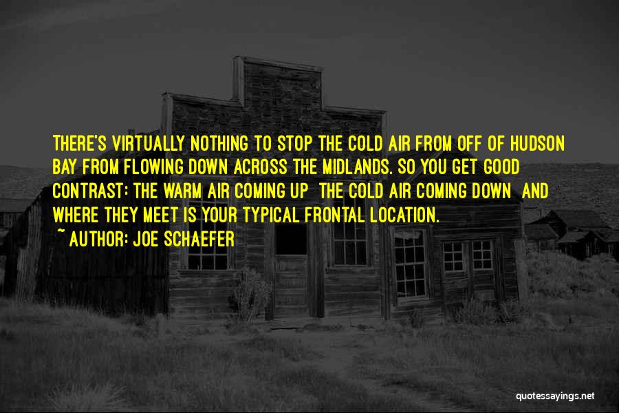 Joe Schaefer Quotes: There's Virtually Nothing To Stop The Cold Air From Off Of Hudson Bay From Flowing Down Across The Midlands. So