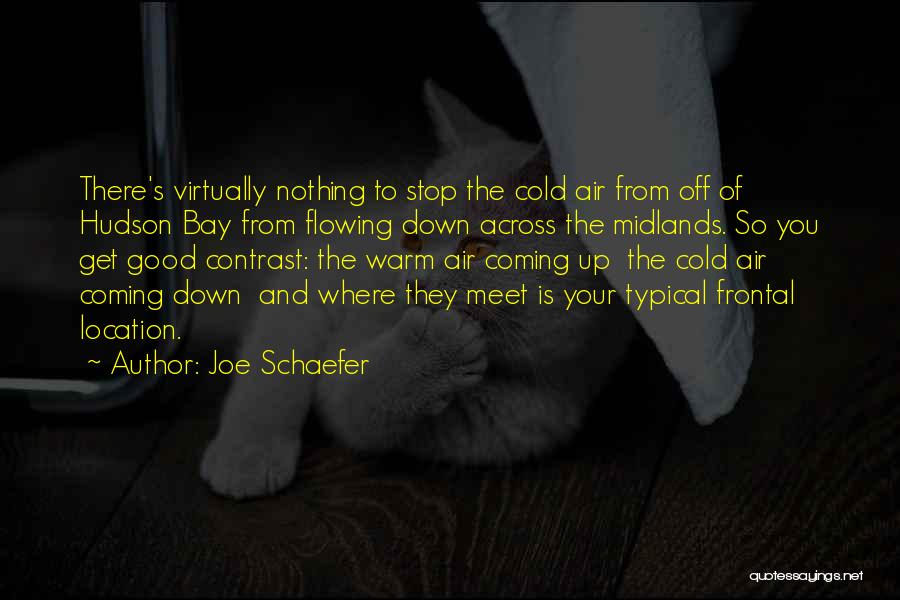 Joe Schaefer Quotes: There's Virtually Nothing To Stop The Cold Air From Off Of Hudson Bay From Flowing Down Across The Midlands. So