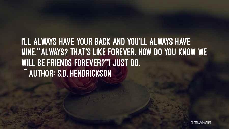 S.D. Hendrickson Quotes: I'll Always Have Your Back And You'll Always Have Mine.always? That's Like Forever. How Do You Know We Will Be