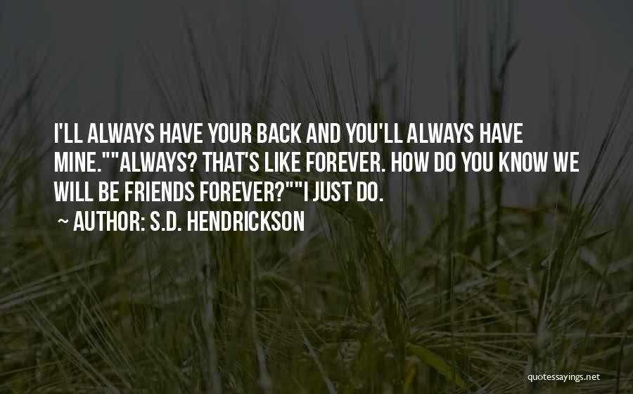 S.D. Hendrickson Quotes: I'll Always Have Your Back And You'll Always Have Mine.always? That's Like Forever. How Do You Know We Will Be