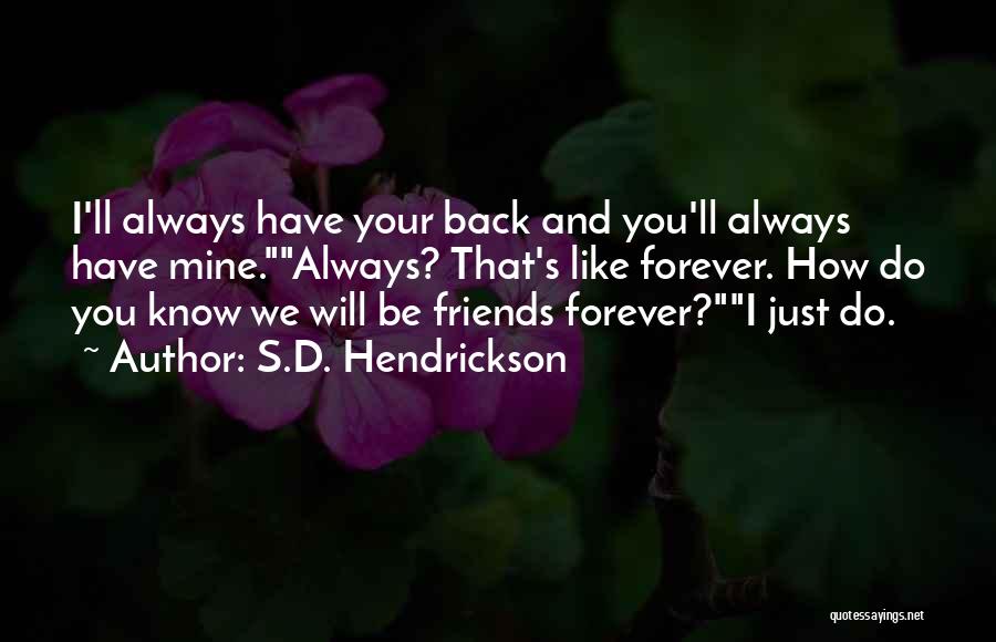 S.D. Hendrickson Quotes: I'll Always Have Your Back And You'll Always Have Mine.always? That's Like Forever. How Do You Know We Will Be