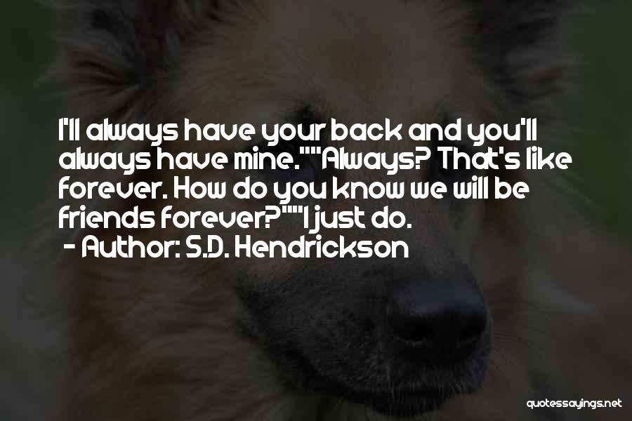 S.D. Hendrickson Quotes: I'll Always Have Your Back And You'll Always Have Mine.always? That's Like Forever. How Do You Know We Will Be