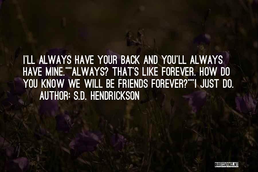 S.D. Hendrickson Quotes: I'll Always Have Your Back And You'll Always Have Mine.always? That's Like Forever. How Do You Know We Will Be