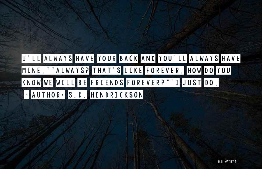 S.D. Hendrickson Quotes: I'll Always Have Your Back And You'll Always Have Mine.always? That's Like Forever. How Do You Know We Will Be