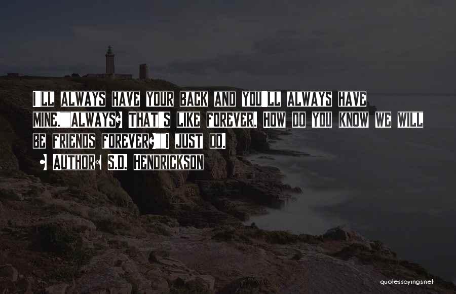 S.D. Hendrickson Quotes: I'll Always Have Your Back And You'll Always Have Mine.always? That's Like Forever. How Do You Know We Will Be