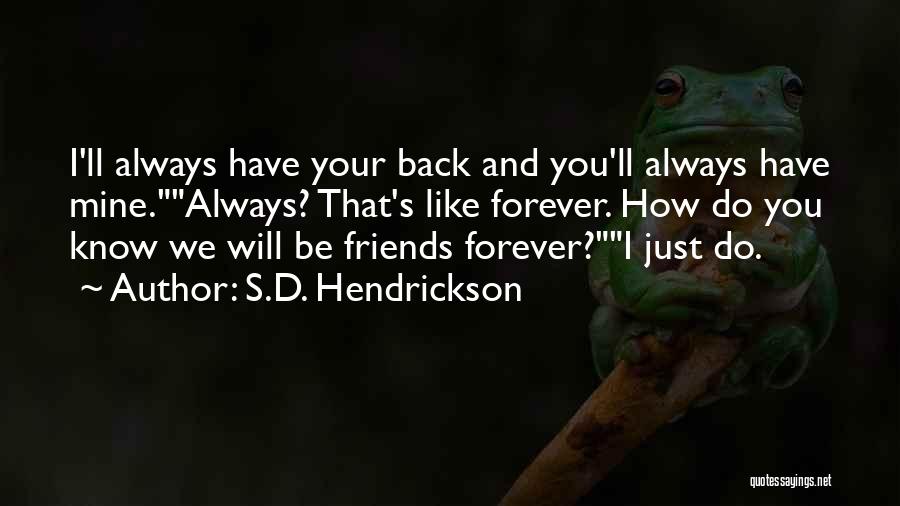 S.D. Hendrickson Quotes: I'll Always Have Your Back And You'll Always Have Mine.always? That's Like Forever. How Do You Know We Will Be