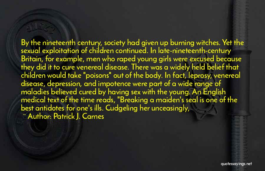 Patrick J. Carnes Quotes: By The Nineteenth Century, Society Had Given Up Burning Witches. Yet The Sexual Exploitation Of Children Continued. In Late-nineteenth-century Britain,