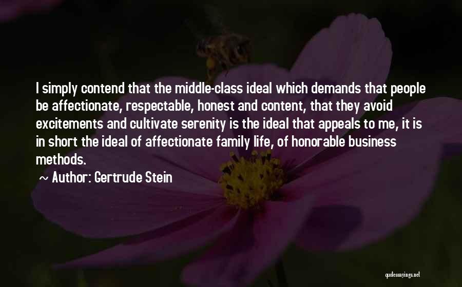 Gertrude Stein Quotes: I Simply Contend That The Middle-class Ideal Which Demands That People Be Affectionate, Respectable, Honest And Content, That They Avoid