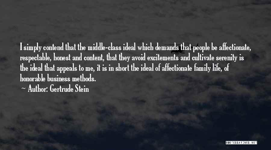 Gertrude Stein Quotes: I Simply Contend That The Middle-class Ideal Which Demands That People Be Affectionate, Respectable, Honest And Content, That They Avoid