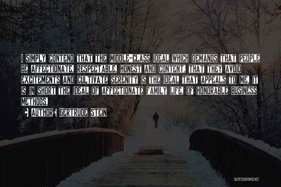 Gertrude Stein Quotes: I Simply Contend That The Middle-class Ideal Which Demands That People Be Affectionate, Respectable, Honest And Content, That They Avoid