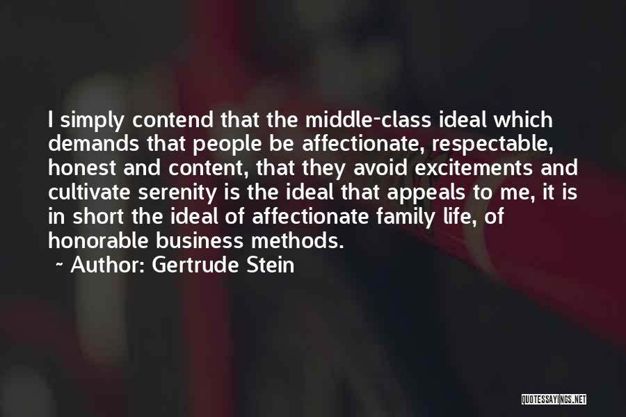 Gertrude Stein Quotes: I Simply Contend That The Middle-class Ideal Which Demands That People Be Affectionate, Respectable, Honest And Content, That They Avoid