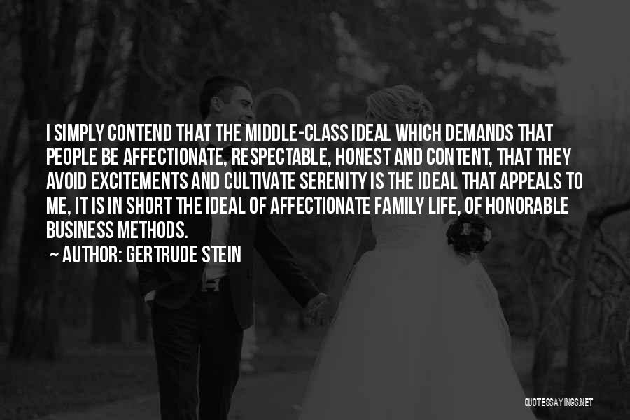Gertrude Stein Quotes: I Simply Contend That The Middle-class Ideal Which Demands That People Be Affectionate, Respectable, Honest And Content, That They Avoid
