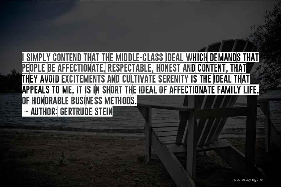 Gertrude Stein Quotes: I Simply Contend That The Middle-class Ideal Which Demands That People Be Affectionate, Respectable, Honest And Content, That They Avoid