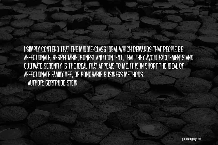 Gertrude Stein Quotes: I Simply Contend That The Middle-class Ideal Which Demands That People Be Affectionate, Respectable, Honest And Content, That They Avoid