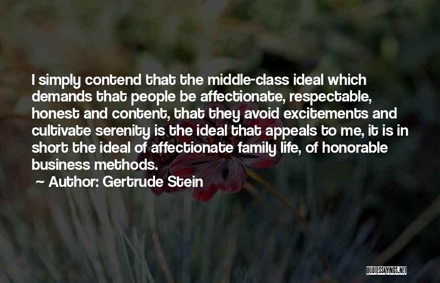 Gertrude Stein Quotes: I Simply Contend That The Middle-class Ideal Which Demands That People Be Affectionate, Respectable, Honest And Content, That They Avoid