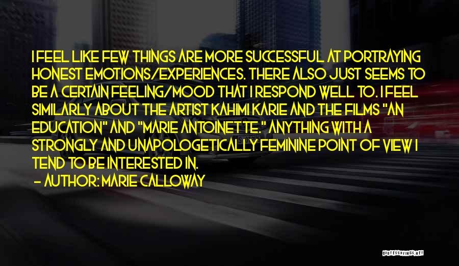 Marie Calloway Quotes: I Feel Like Few Things Are More Successful At Portraying Honest Emotions/experiences. There Also Just Seems To Be A Certain