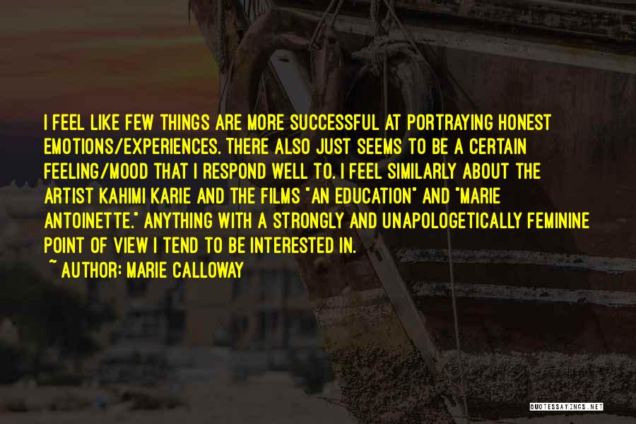 Marie Calloway Quotes: I Feel Like Few Things Are More Successful At Portraying Honest Emotions/experiences. There Also Just Seems To Be A Certain