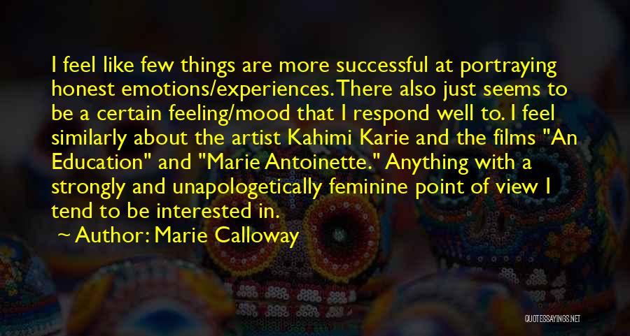 Marie Calloway Quotes: I Feel Like Few Things Are More Successful At Portraying Honest Emotions/experiences. There Also Just Seems To Be A Certain