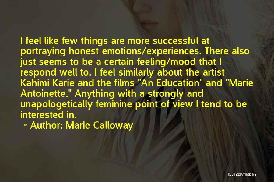 Marie Calloway Quotes: I Feel Like Few Things Are More Successful At Portraying Honest Emotions/experiences. There Also Just Seems To Be A Certain